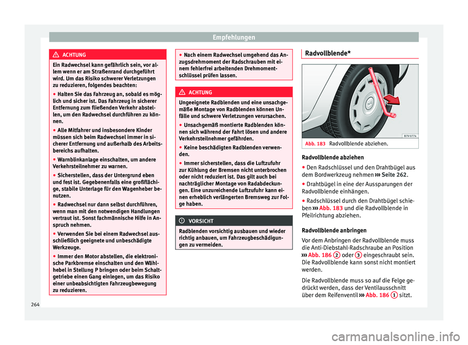 Seat Alhambra 2015  Betriebsanleitung (in German) Empfehlungen
ACHTUNG
Ein Radwechsel kann gefährlich sein, vor al-
lem wenn er am Straßenrand durchgeführt
wird. Um das Risiko schwerer Verletzungen
zu reduzieren, folgendes beachten:
● Halten Sie