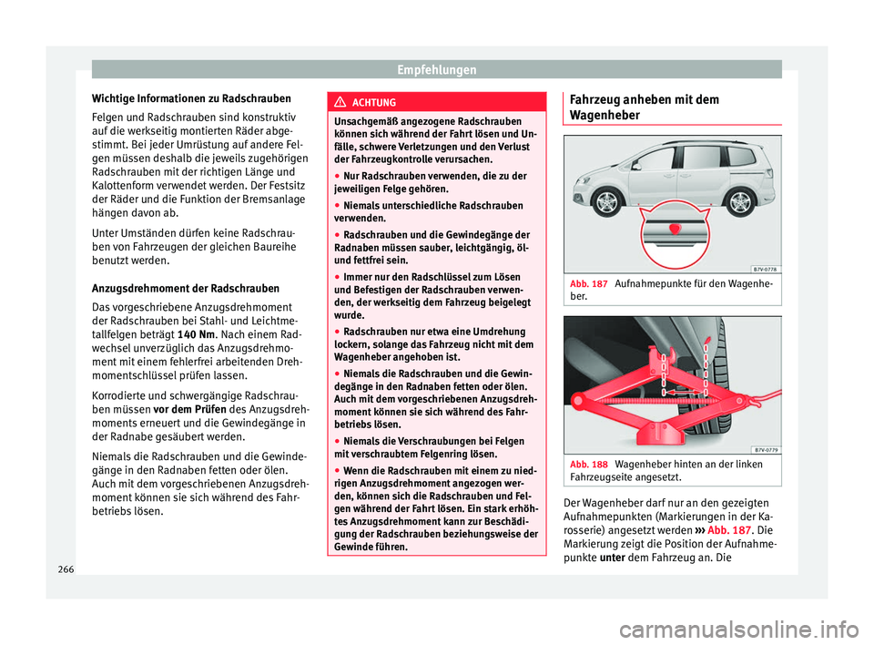 Seat Alhambra 2015  Betriebsanleitung (in German) Empfehlungen
Wichtige Informationen zu Radschrauben
Felgen und Radschrauben sind konstruktiv
auf die werkseitig montierten Räder abge-
stimmt. Bei jeder Umrüstung auf andere Fel-
gen müssen deshalb