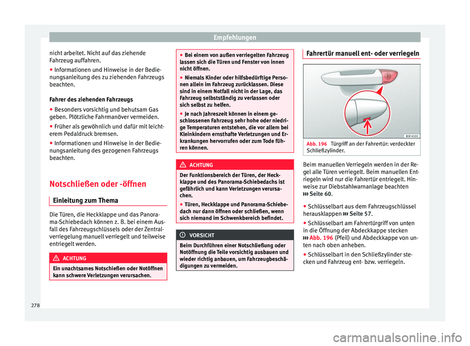 Seat Alhambra 2015 Betriebsanleitung (in German) Empfehlungen
nicht arbeitet. Nicht auf das ziehende
Fahrzeug auffahren.
● Informationen und Hinweise in der Bedie-
nungsanleitung des zu ziehenden Fahrzeugs
beachten.
Fahrer des ziehenden Fahrzeugs
Seat Alhambra 2015 Betriebsanleitung (in German) Empfehlungen
nicht arbeitet. Nicht auf das ziehende
Fahrzeug auffahren.
● Informationen und Hinweise in der Bedie-
nungsanleitung des zu ziehenden Fahrzeugs
beachten.
Fahrer des ziehenden Fahrzeugs