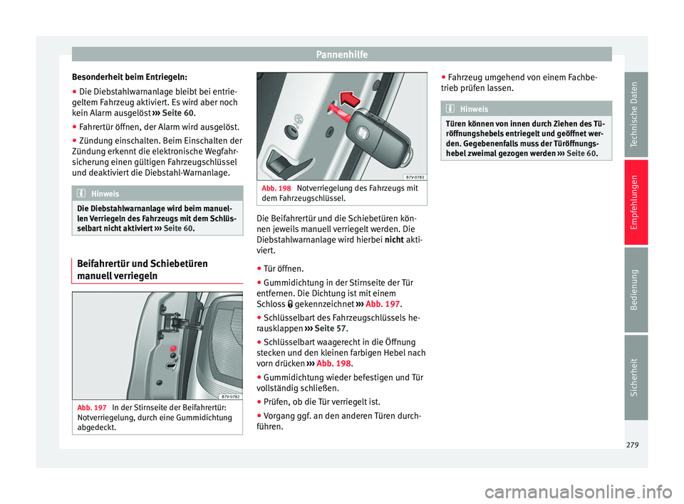 Seat Alhambra 2015  Betriebsanleitung (in German) Pannenhilfe
Besonderheit beim Entriegeln:
● Die Diebstahlwarnanlage bleibt bei entrie-
geltem Fahrzeug aktiviert. Es wird aber noch
kein Alarm ausgelöst  ››› Seite 60 .
● Fahr
ertür öffne