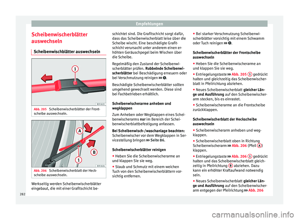 Seat Alhambra 2015  Betriebsanleitung (in German) Empfehlungen
Scheibenwischerblätter
auswechseln Scheibenwischblätter auswechseln Abb. 205 
Scheibenwischerblätter der Front-
scheibe auswechseln. Abb. 206 
Scheibenwischerblatt der Heck-
scheibe au