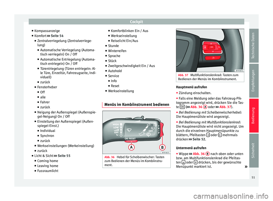 Seat Alhambra 2015  Betriebsanleitung (in German) Cockpit
■ Kompassanzeige
■ Komfort  ››› Seite 54
■ Zentralverriegelung (Zentralverriege-
lung)
■ Automatische Verriegelung (Automa-
tisch verriegeln) On / Off
■ Automatische Entriegelu