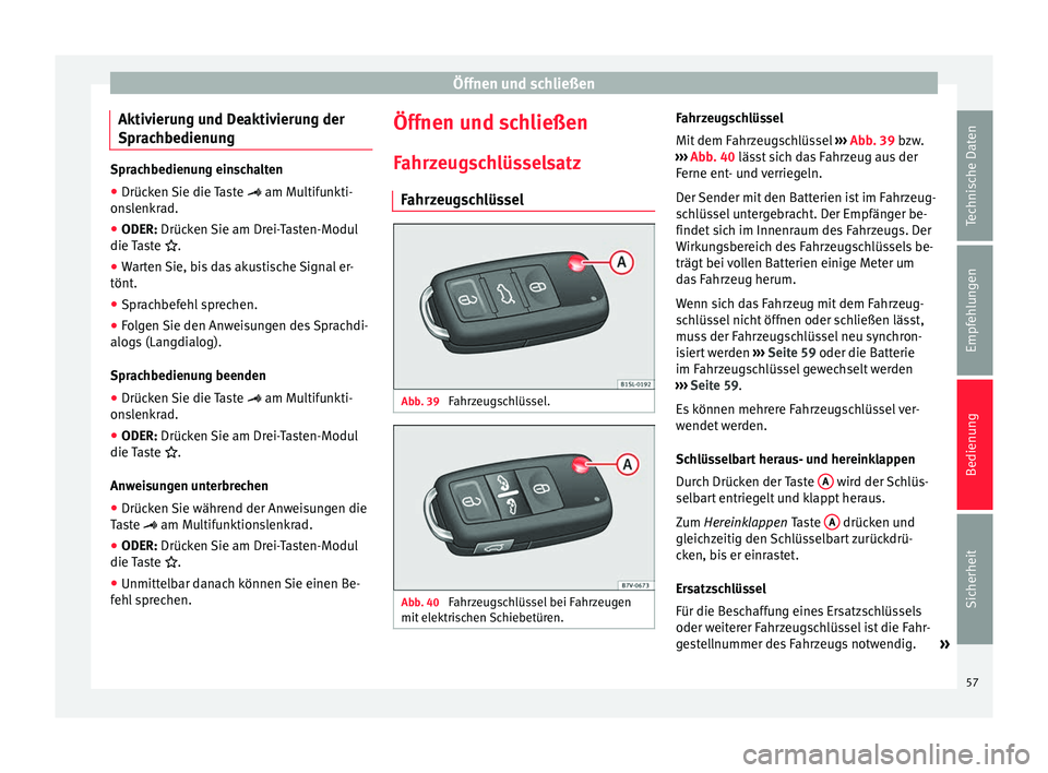 Seat Alhambra 2015  Betriebsanleitung (in German) Öffnen und schließen
Aktivierung und Deaktivierung der
Sprachbedienung Sprachbedienung einschalten
●
Drücken Sie die Taste   am Multifunkti-
on s
lenkrad.
● ODER:
 Drücken Sie am Drei-Taste