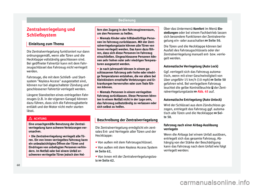 Seat Alhambra 2015  Betriebsanleitung (in German) Bedienung
Zentralverriegelung und
Schließsystem Einleitung zum Thema Die Zentralverriegelung funktioniert nur dann
ordnungsgemäß, wenn alle Türen und die
Heckklappe vollständig geschlossen sind.
