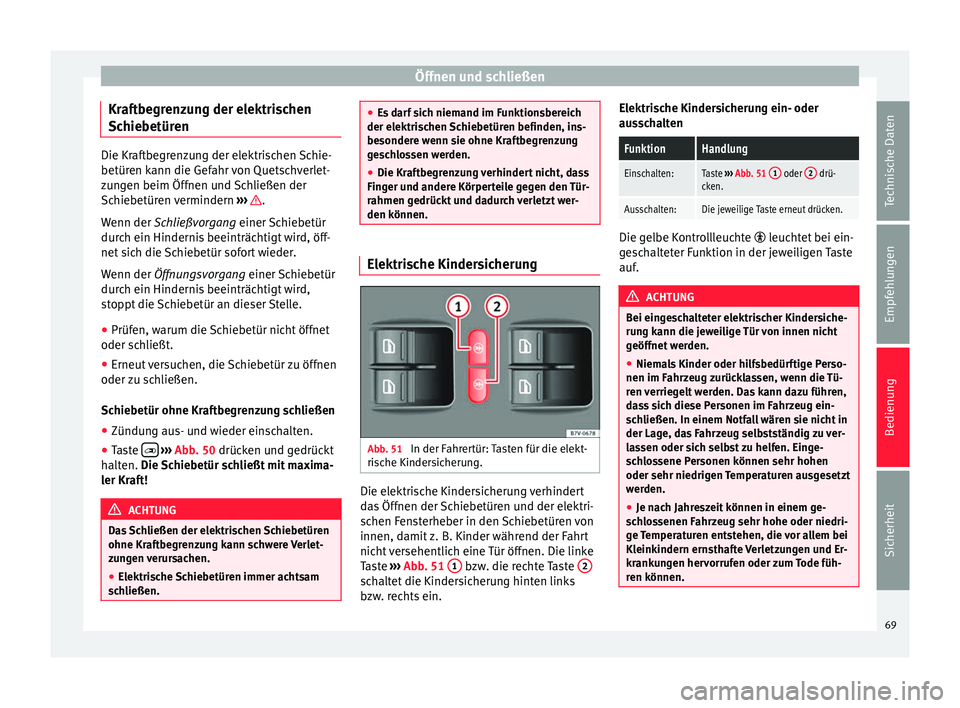 Seat Alhambra 2015  Betriebsanleitung (in German) Öffnen und schließen
Kraftbegrenzung der elektrischen
Schiebetüren Die Kraftbegrenzung der elektrischen Schie-
betüren kann die Gefahr von Quetschverlet-
zungen beim Öffnen und Schließen der
Sch