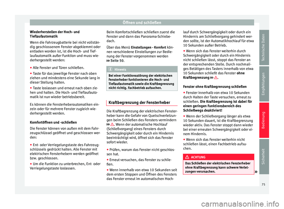 Seat Alhambra 2015  Betriebsanleitung (in German) Öffnen und schließen
Wiederherstellen der Hoch- und
Tieflaufautomatik
Wenn die Fahrzeugbatterie bei nicht vollstän-
dig geschlossenem Fenster abgeklemmt oder
entladen worden ist, ist die Hoch- und 