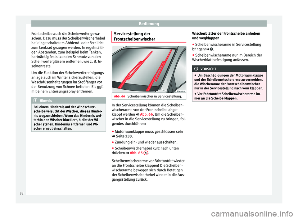 Seat Alhambra 2015  Betriebsanleitung (in German) Bedienung
Frontscheibe auch die Scheinwerfer gewa-
schen. Dazu muss der Scheibenwischerhebel
bei eingeschaltetem Abblend- oder Fernlicht
zum Lenkrad gezogen werden. In regelmäßi-
gen Abständen, zum