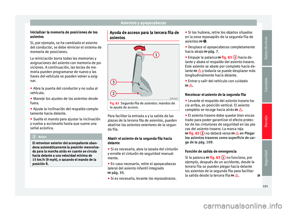 Seat Alhambra 2015 Manual del propietario (in Spanish) Asientos y apoyacabezas
Inicializar la memoria de posiciones de los
asientos
Si, por ejemplo, se ha cambiado el asiento
del conductor, se debe reiniciar el sistema de
memoria de posiciones.
La reinici Seat Alhambra 2015 Manual del propietario (in Spanish) Asientos y apoyacabezas
Inicializar la memoria de posiciones de los
asientos
Si, por ejemplo, se ha cambiado el asiento
del conductor, se debe reiniciar el sistema de
memoria de posiciones.
La reinici