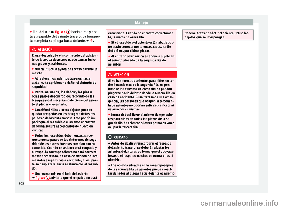 Seat Alhambra 2015 Manual del propietario (in Spanish) Manejo
● Tire del asa ››› fig. 83 3 hacia atrás y aba-
ta el respaldo del asiento trasero. La banque-
ta completa se pliega hacia delante ››› .
ATENCIÓN
El uso descuidado o incont Seat Alhambra 2015 Manual del propietario (in Spanish) Manejo
● Tire del asa ››› fig. 83 3 hacia atrás y aba-
ta el respaldo del asiento trasero. La banque-
ta completa se pliega hacia delante ››› .
ATENCIÓN
El uso descuidado o incont