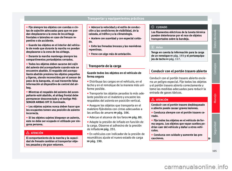 Seat Alhambra 2015 Manual del propietario (in Spanish) Transportar y equipamientos prácticos
●
Fije siempre los objetos con cuerdas o cin-
tas de sujeción adecuadas para que no pue-
dan desplazarse a la zona de los airbags
frontales o laterales en cas Seat Alhambra 2015 Manual del propietario (in Spanish) Transportar y equipamientos prácticos
●
Fije siempre los objetos con cuerdas o cin-
tas de sujeción adecuadas para que no pue-
dan desplazarse a la zona de los airbags
frontales o laterales en cas