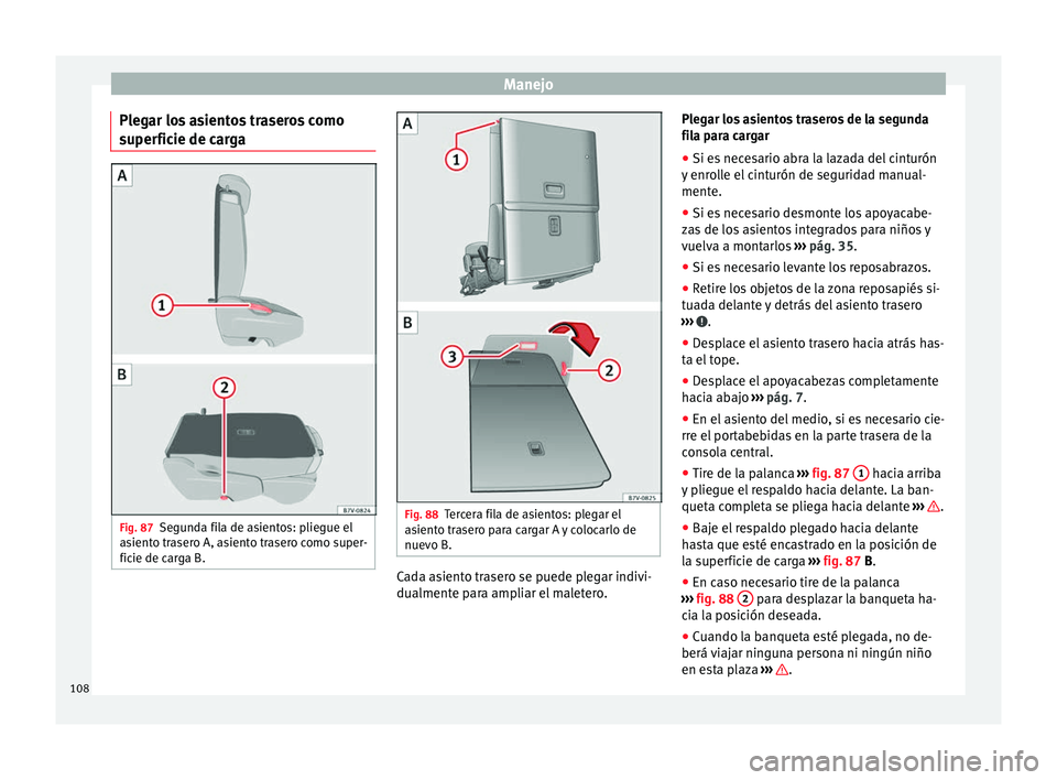 Seat Alhambra 2015 Manual del propietario (in Spanish) Manejo
Plegar los asientos traseros como
superficie de carga Fig. 87
Segunda fila de asientos: pliegue el
asiento trasero A, asiento trasero como super-
ficie de carga B. Fig. 88
Tercera fila de asien Seat Alhambra 2015 Manual del propietario (in Spanish) Manejo
Plegar los asientos traseros como
superficie de carga Fig. 87
Segunda fila de asientos: pliegue el
asiento trasero A, asiento trasero como super-
ficie de carga B. Fig. 88
Tercera fila de asien