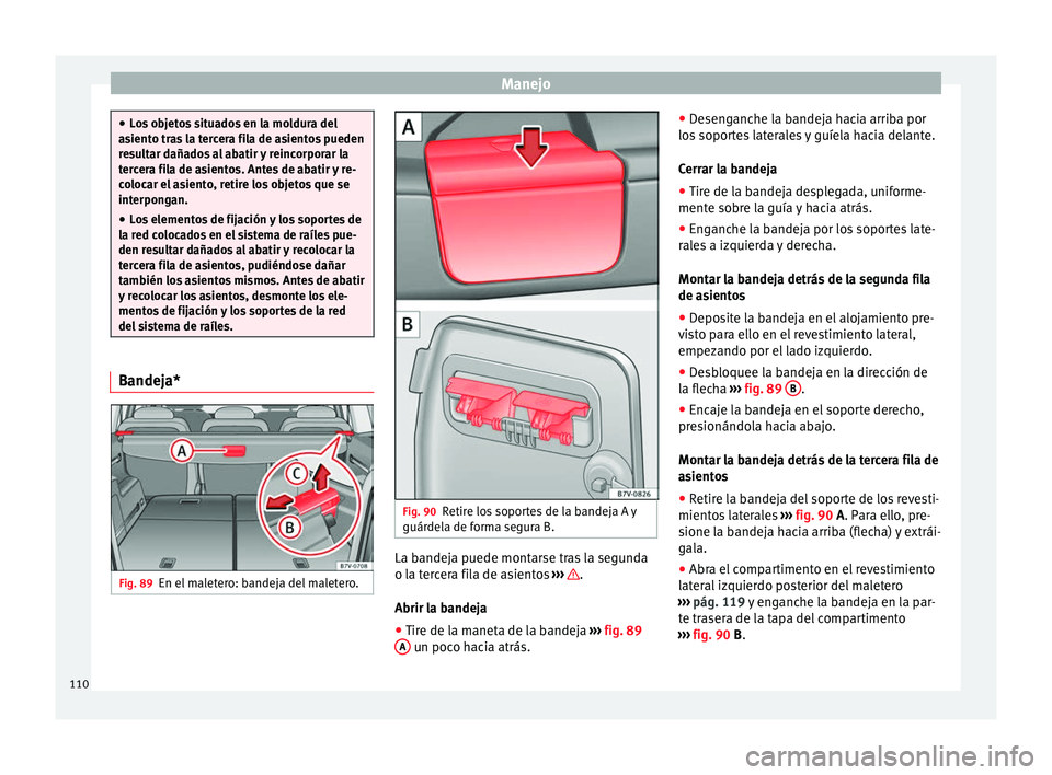 Seat Alhambra 2015 Manual del propietario (in Spanish) Manejo
●
Los objetos situados en la moldura del
asiento tras la tercera fila de asientos pueden
resultar dañados al abatir y reincorporar la
tercera fila de asientos. Antes de abatir y re-
colocar Seat Alhambra 2015 Manual del propietario (in Spanish) Manejo
●
Los objetos situados en la moldura del
asiento tras la tercera fila de asientos pueden
resultar dañados al abatir y reincorporar la
tercera fila de asientos. Antes de abatir y re-
colocar