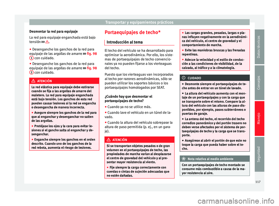 Seat Alhambra 2015 Manual del propietario (in Spanish) Transportar y equipamientos prácticos
Desmontar la red para equipaje
La red para equipaje enganchada está bajo
tensión ››› .
● Desenganche los ganchos de la red para
equipaje de las argol Seat Alhambra 2015 Manual del propietario (in Spanish) Transportar y equipamientos prácticos
Desmontar la red para equipaje
La red para equipaje enganchada está bajo
tensión ››› .
● Desenganche los ganchos de la red para
equipaje de las argol