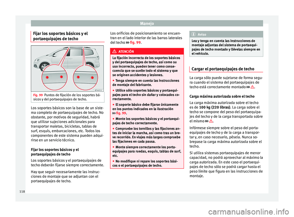 Seat Alhambra 2015 Manual del propietario (in Spanish) Manejo
Fijar los soportes básicos y el
portaequipajes de techo Fig. 99
Puntos de fijación de los soportes bá-
sicos y del portaequipajes de techo. Los soportes básicos son la base de un siste-
ma Seat Alhambra 2015 Manual del propietario (in Spanish) Manejo
Fijar los soportes básicos y el
portaequipajes de techo Fig. 99
Puntos de fijación de los soportes bá-
sicos y del portaequipajes de techo. Los soportes básicos son la base de un siste-
ma
