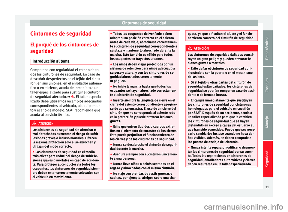Seat Alhambra 2015 Manual del propietario (in Spanish) Cinturones de seguridad
Cinturones de seguridad
El porqué de los cinturones de
seguridad Introducción al tema Compruebe con regularidad el estado de to-
dos los cinturones de seguridad. En caso de
d Seat Alhambra 2015 Manual del propietario (in Spanish) Cinturones de seguridad
Cinturones de seguridad
El porqué de los cinturones de
seguridad Introducción al tema Compruebe con regularidad el estado de to-
dos los cinturones de seguridad. En caso de
d