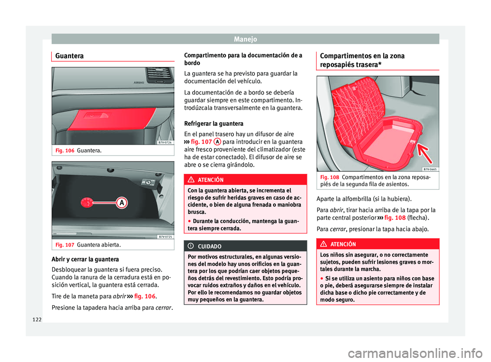 Seat Alhambra 2015 Manual del propietario (in Spanish) Manejo
Guantera Fig. 106
Guantera. Fig. 107
Guantera abierta. Abrir y cerrar la guantera
Desbloquear la guantera si fuera preciso.
Cuando la ranura de la cerradura está en po-
sición vertical, la gu Seat Alhambra 2015 Manual del propietario (in Spanish) Manejo
Guantera Fig. 106
Guantera. Fig. 107
Guantera abierta. Abrir y cerrar la guantera
Desbloquear la guantera si fuera preciso.
Cuando la ranura de la cerradura está en po-
sición vertical, la gu