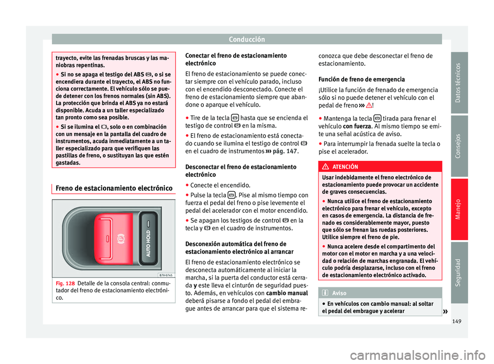 Seat Alhambra 2015 Manual del propietario (in Spanish) Conducción
trayecto, evite las frenadas bruscas y las ma-
niobras repentinas.
●
Si no se apaga el testigo del ABS , o si se
encendiera durante el trayecto, el ABS no fun-
ciona correctamente. E Seat Alhambra 2015 Manual del propietario (in Spanish) Conducción
trayecto, evite las frenadas bruscas y las ma-
niobras repentinas.
●
Si no se apaga el testigo del ABS , o si se
encendiera durante el trayecto, el ABS no fun-
ciona correctamente. E