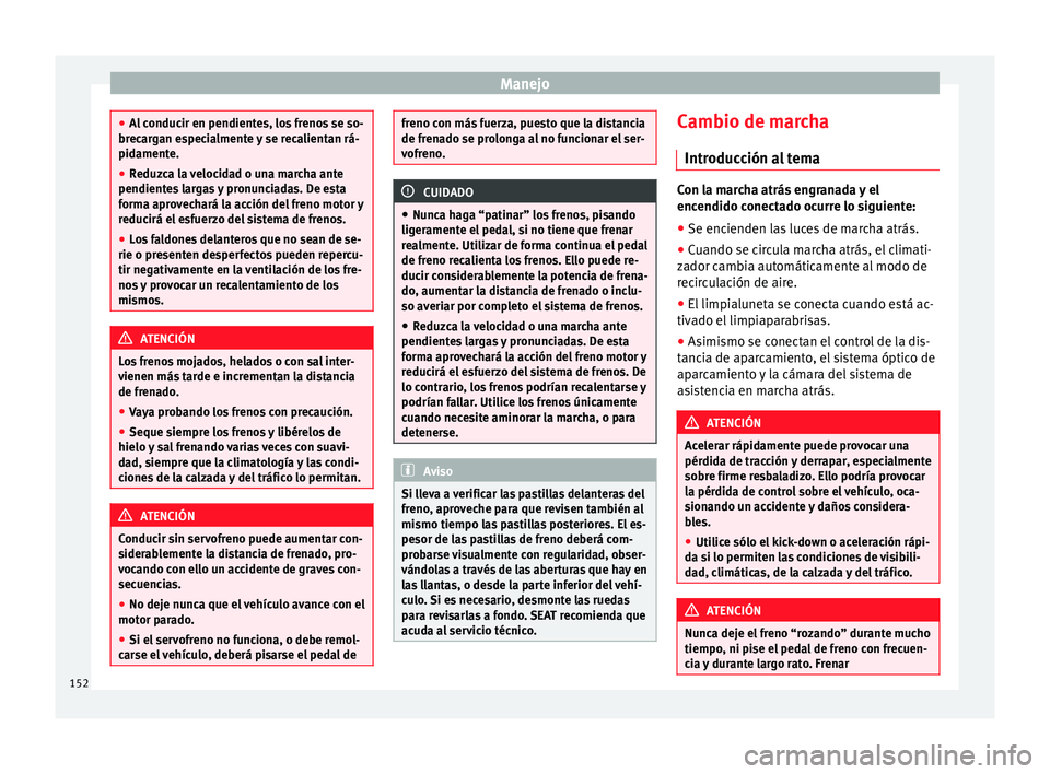 Seat Alhambra 2015 Manual del propietario (in Spanish) Manejo
●
Al conducir en pendientes, los frenos se so-
brecargan especialmente y se recalientan rá-
pidamente.
● Reduzca la velocidad o una marcha ante
pendientes largas y pronunciadas. De esta
fo Seat Alhambra 2015 Manual del propietario (in Spanish) Manejo
●
Al conducir en pendientes, los frenos se so-
brecargan especialmente y se recalientan rá-
pidamente.
● Reduzca la velocidad o una marcha ante
pendientes largas y pronunciadas. De esta
fo