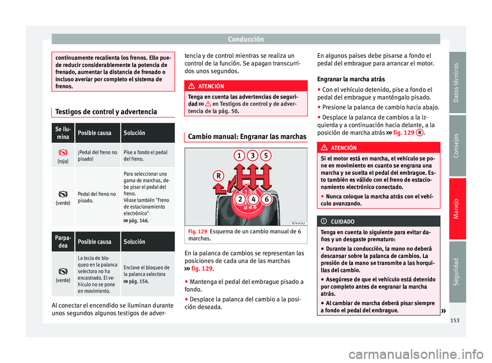 Seat Alhambra 2015 Manual del propietario (in Spanish) Conducción
continuamente recalienta los frenos. Ello pue-
de reducir considerablemente la potencia de
frenado, aumentar la distancia de frenado o
incluso averiar por completo el sistema de
frenos.
Te Seat Alhambra 2015 Manual del propietario (in Spanish) Conducción
continuamente recalienta los frenos. Ello pue-
de reducir considerablemente la potencia de
frenado, aumentar la distancia de frenado o
incluso averiar por completo el sistema de
frenos.
Te