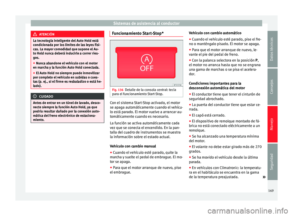 Seat Alhambra 2015 Manual del propietario (in Spanish) Sistemas de asistencia al conductor
ATENCIÓN
La tecnología inteligente del Auto Hold está
condicionada por los límites de las leyes físi-
cas. La mayor comodidad que supone el Au-
to Hold nunca d Seat Alhambra 2015 Manual del propietario (in Spanish) Sistemas de asistencia al conductor
ATENCIÓN
La tecnología inteligente del Auto Hold está
condicionada por los límites de las leyes físi-
cas. La mayor comodidad que supone el Au-
to Hold nunca d