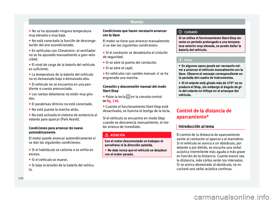 Seat Alhambra 2015 Manual del propietario (in Spanish) Manejo
● No se ha ajustado ninguna temperatura
muy elevada o muy baja.
● No está conectada la función de desconge-
lación del aire acondicionado.
● En vehículos con Climatronic: el ventilado Seat Alhambra 2015 Manual del propietario (in Spanish) Manejo
● No se ha ajustado ninguna temperatura
muy elevada o muy baja.
● No está conectada la función de desconge-
lación del aire acondicionado.
● En vehículos con Climatronic: el ventilado