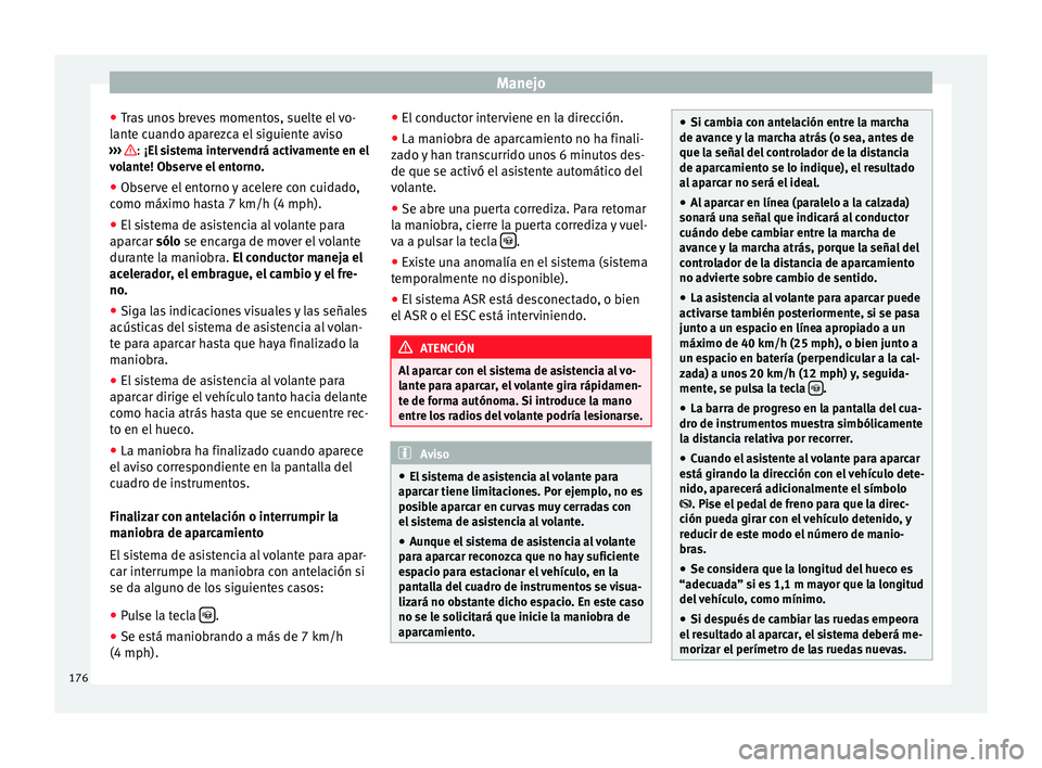 Seat Alhambra 2015 Manual del propietario (in Spanish) Manejo
● Tras unos breves momentos, suelte el vo-
lante cuando aparezca el siguiente aviso
››› :
¡El sistema intervendrá activamente en el
v o
lante! Observe el entorno.
● Observe el ent Seat Alhambra 2015 Manual del propietario (in Spanish) Manejo
● Tras unos breves momentos, suelte el vo-
lante cuando aparezca el siguiente aviso
››› :
¡El sistema intervendrá activamente en el
v o
lante! Observe el entorno.
● Observe el ent