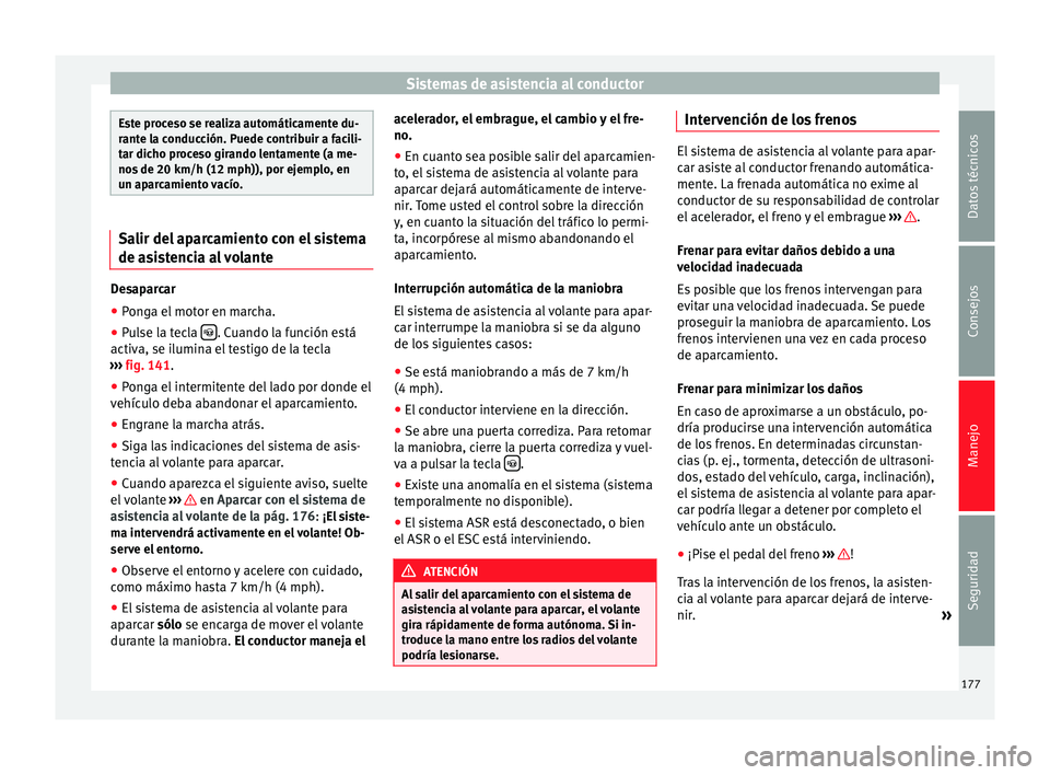 Seat Alhambra 2015 Manual del propietario (in Spanish) Sistemas de asistencia al conductor
Este proceso se realiza automáticamente du-
rante la conducción. Puede contribuir a facili-
tar dicho proceso girando lentamente (a me-
nos de 20 km/h (12 mph)), Seat Alhambra 2015 Manual del propietario (in Spanish) Sistemas de asistencia al conductor
Este proceso se realiza automáticamente du-
rante la conducción. Puede contribuir a facili-
tar dicho proceso girando lentamente (a me-
nos de 20 km/h (12 mph)),
