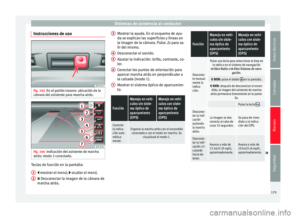 Seat Alhambra 2015 Manual del propietario (in Spanish) Sistemas de asistencia al conductor
Instrucciones de uso Fig. 143
En el portón trasero: ubicación de la
cámara del asistente para marcha atrás. Fig. 144
Indicación del asistente de marcha
atrás: Seat Alhambra 2015 Manual del propietario (in Spanish) Sistemas de asistencia al conductor
Instrucciones de uso Fig. 143
En el portón trasero: ubicación de la
cámara del asistente para marcha atrás. Fig. 144
Indicación del asistente de marcha
atrás:
