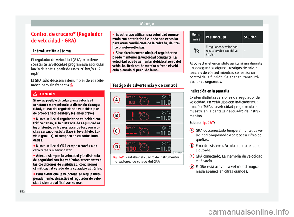 Seat Alhambra 2015 Manual del propietario (in Spanish) Manejo
Control de crucero* (Regulador
de velocidad - GRA) Introducción al tema El regulador de velocidad (GRA) mantiene
constante la velocidad programada al circular
hacia delante a partir de unos 20 Seat Alhambra 2015 Manual del propietario (in Spanish) Manejo
Control de crucero* (Regulador
de velocidad - GRA) Introducción al tema El regulador de velocidad (GRA) mantiene
constante la velocidad programada al circular
hacia delante a partir de unos 20