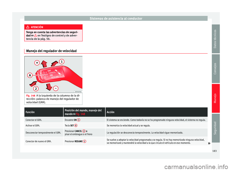Seat Alhambra 2015 Manual del propietario (in Spanish) Sistemas de asistencia al conductor
ATENCIÓN
Tenga en cuenta las advertencias de seguri-
dad ››› en Testigos de control y de adver-
tencia de la pág. 50. Manejo del regulador de velocidad
F Seat Alhambra 2015 Manual del propietario (in Spanish) Sistemas de asistencia al conductor
ATENCIÓN
Tenga en cuenta las advertencias de seguri-
dad ››› en Testigos de control y de adver-
tencia de la pág. 50. Manejo del regulador de velocidad
F