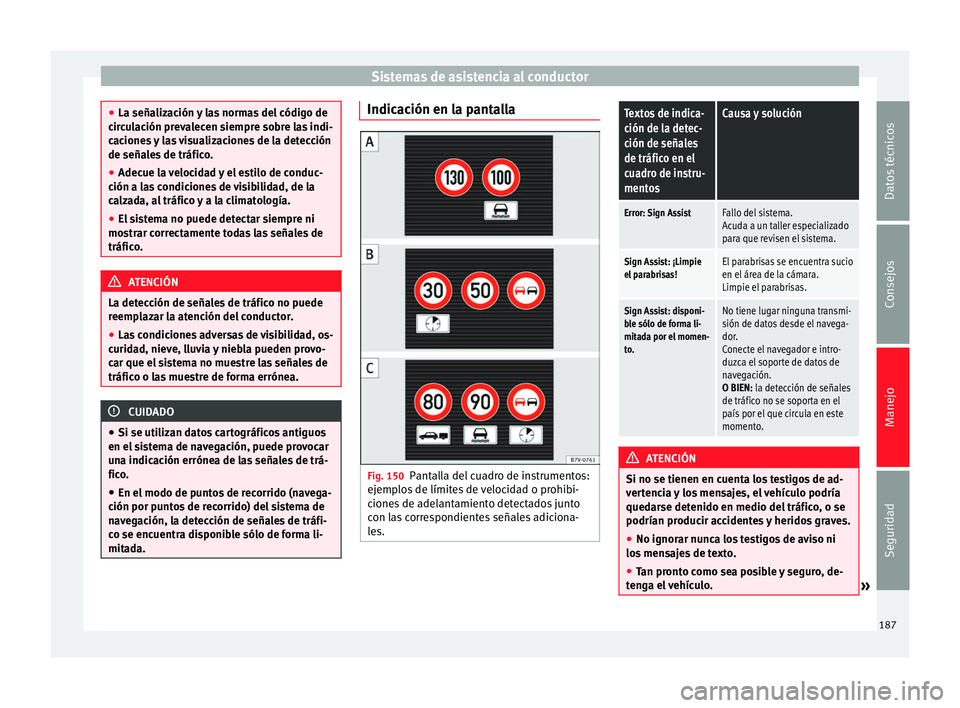 Seat Alhambra 2015 Manual del propietario (in Spanish) Sistemas de asistencia al conductor
●
La señalización y las normas del código de
circulación prevalecen siempre sobre las indi-
caciones y las visualizaciones de la detección
de señales de tr Seat Alhambra 2015 Manual del propietario (in Spanish) Sistemas de asistencia al conductor
●
La señalización y las normas del código de
circulación prevalecen siempre sobre las indi-
caciones y las visualizaciones de la detección
de señales de tr