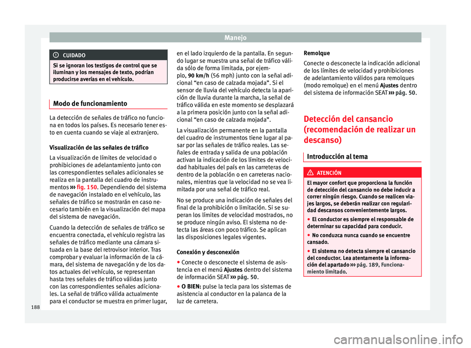 Seat Alhambra 2015 Manual del propietario (in Spanish) Manejo
CUIDADO
Si se ignoran los testigos de control que se
iluminan y los mensajes de texto, podrían
producirse averías en el vehículo. Modo de funcionamiento
La detección de señales de tráfico Seat Alhambra 2015 Manual del propietario (in Spanish) Manejo
CUIDADO
Si se ignoran los testigos de control que se
iluminan y los mensajes de texto, podrían
producirse averías en el vehículo. Modo de funcionamiento
La detección de señales de tráfico