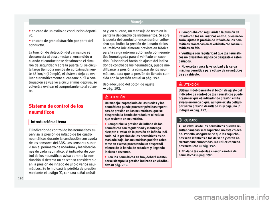 Seat Alhambra 2015 Manual del propietario (in Spanish) Manejo
● en caso de un estilo de conducción deporti-
vo,
● en caso de gran distracción por parte del
conductor.
La función de detección del cansancio se
desconecta al desconectar el encendido Seat Alhambra 2015 Manual del propietario (in Spanish) Manejo
● en caso de un estilo de conducción deporti-
vo,
● en caso de gran distracción por parte del
conductor.
La función de detección del cansancio se
desconecta al desconectar el encendido