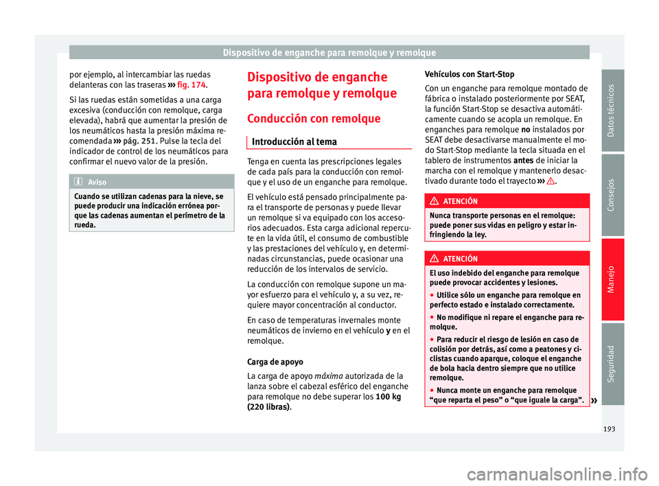 Seat Alhambra 2015 Manual del propietario (in Spanish) Dispositivo de enganche para remolque y remolque
por ejemplo, al intercambiar las ruedas
delanteras con las traseras ››› fig. 174 .
Si l a
s ruedas están sometidas a una carga
excesiva (conduc Seat Alhambra 2015 Manual del propietario (in Spanish) Dispositivo de enganche para remolque y remolque
por ejemplo, al intercambiar las ruedas
delanteras con las traseras ››› fig. 174 .
Si l a
s ruedas están sometidas a una carga
excesiva (conduc