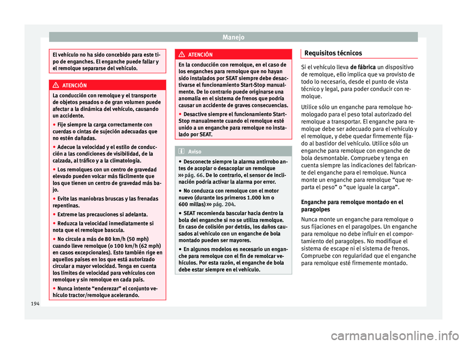 Seat Alhambra 2015 Manual del propietario (in Spanish) Manejo
El vehículo no ha sido concebido para este ti-
po de enganches. El enganche puede fallar y
el remolque separarse del vehículo.
ATENCIÓN
La conducción con remolque y el transporte
de objetos Seat Alhambra 2015 Manual del propietario (in Spanish) Manejo
El vehículo no ha sido concebido para este ti-
po de enganches. El enganche puede fallar y
el remolque separarse del vehículo.
ATENCIÓN
La conducción con remolque y el transporte
de objetos