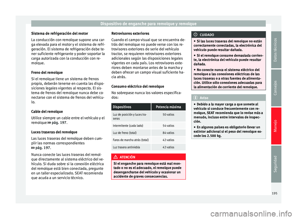 Seat Alhambra 2015 Manual del propietario (in Spanish) Dispositivo de enganche para remolque y remolque
Sistema de refrigeración del motor
La conducción con remolque supone una car-
ga elevada para el motor y el sistema de refri-
geración. El sistema d Seat Alhambra 2015 Manual del propietario (in Spanish) Dispositivo de enganche para remolque y remolque
Sistema de refrigeración del motor
La conducción con remolque supone una car-
ga elevada para el motor y el sistema de refri-
geración. El sistema d