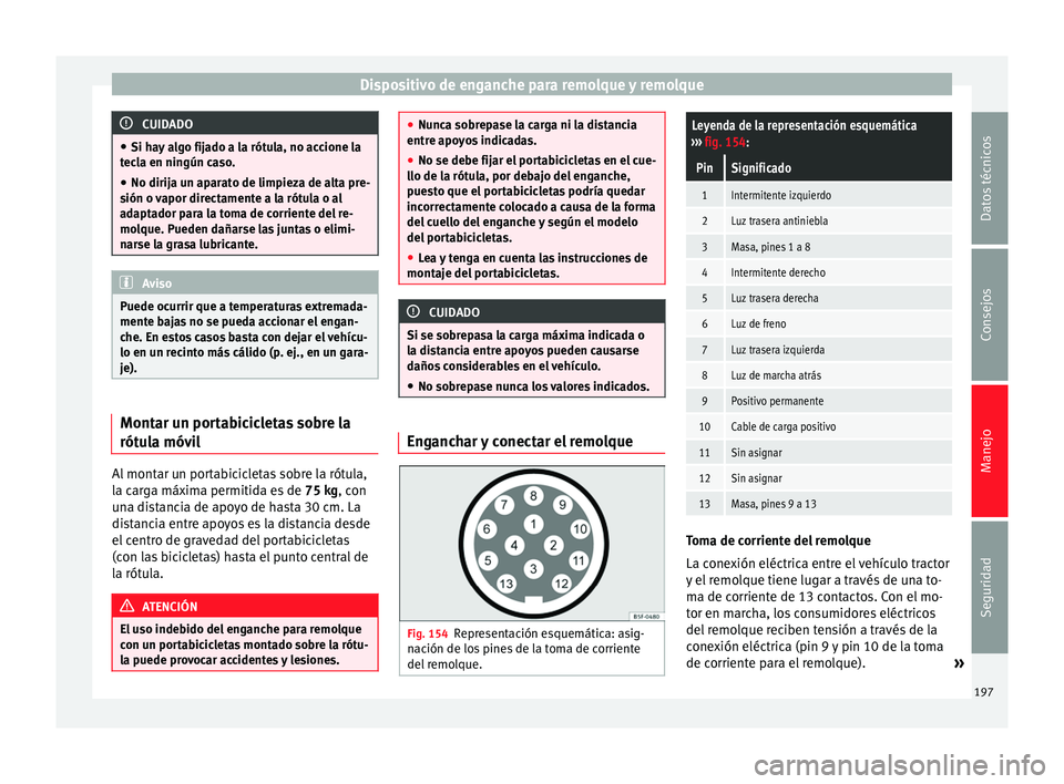 Seat Alhambra 2015 Manual del propietario (in Spanish) Dispositivo de enganche para remolque y remolque
CUIDADO
● Si hay algo fijado a la rótula, no accione la
tecla en ningún caso.
● No dirija un aparato de limpieza de alta pre-
sión o vapor direc Seat Alhambra 2015 Manual del propietario (in Spanish) Dispositivo de enganche para remolque y remolque
CUIDADO
● Si hay algo fijado a la rótula, no accione la
tecla en ningún caso.
● No dirija un aparato de limpieza de alta pre-
sión o vapor direc