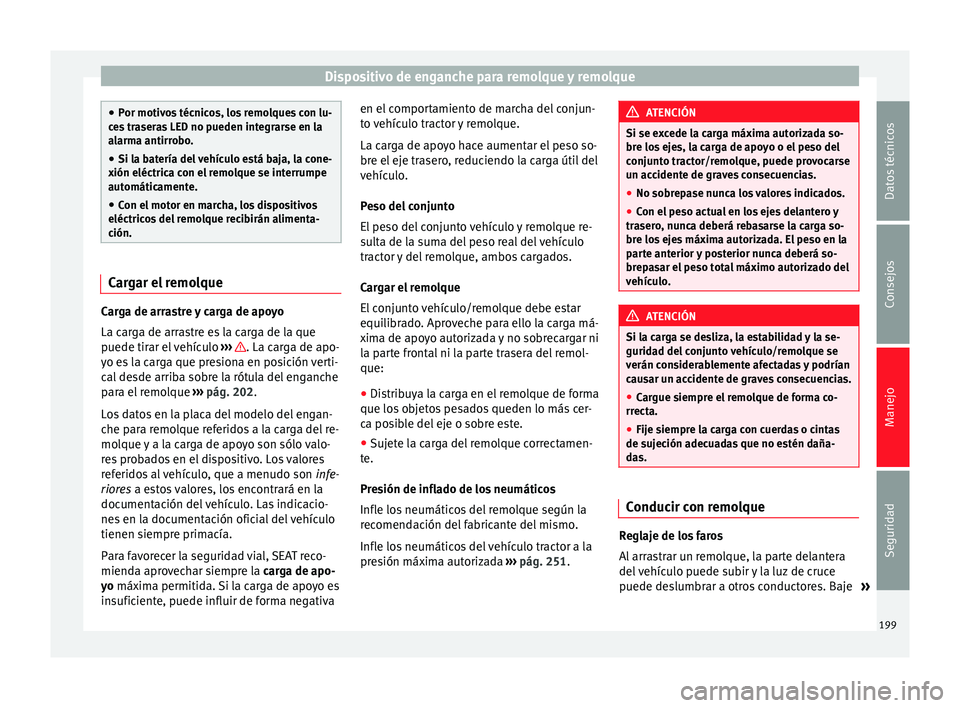 Seat Alhambra 2015 Manual del propietario (in Spanish) Dispositivo de enganche para remolque y remolque
●
Por motivos técnicos, los remolques con lu-
ces traseras LED no pueden integrarse en la
alarma antirrobo.
● Si la batería del vehículo está b Seat Alhambra 2015 Manual del propietario (in Spanish) Dispositivo de enganche para remolque y remolque
●
Por motivos técnicos, los remolques con lu-
ces traseras LED no pueden integrarse en la
alarma antirrobo.
● Si la batería del vehículo está b