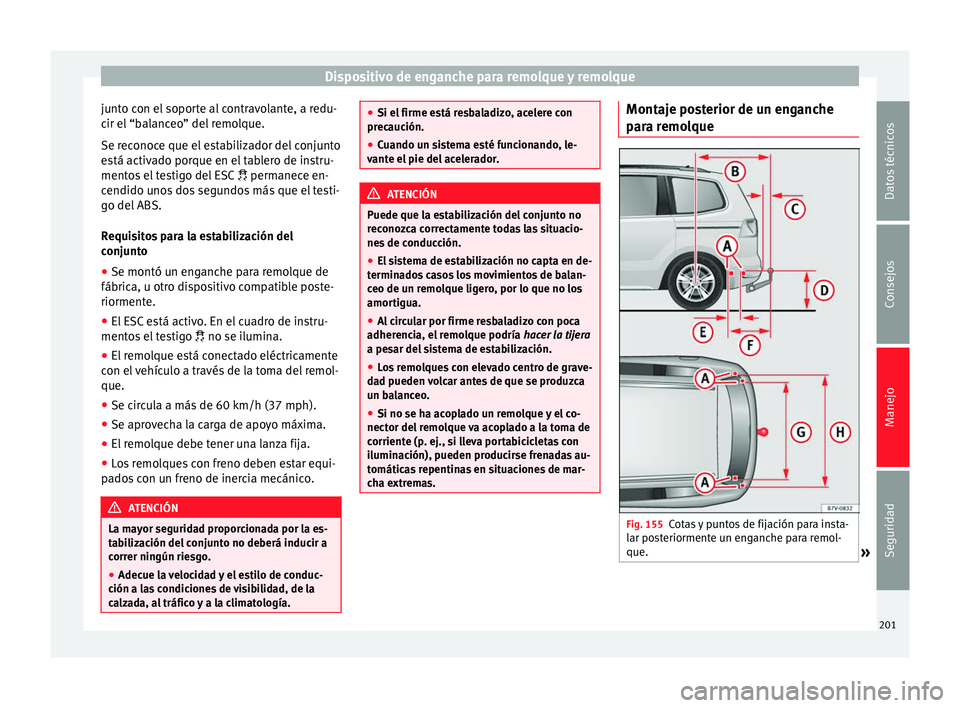 Seat Alhambra 2015 Manual del propietario (in Spanish) Dispositivo de enganche para remolque y remolque
junto con el soporte al contravolante, a redu-
cir el “balanceo” del remolque.
Se reconoce que el estabilizador del conjunto
está activado porque Seat Alhambra 2015 Manual del propietario (in Spanish) Dispositivo de enganche para remolque y remolque
junto con el soporte al contravolante, a redu-
cir el “balanceo” del remolque.
Se reconoce que el estabilizador del conjunto
está activado porque