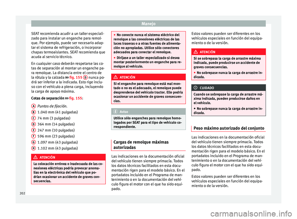 Seat Alhambra 2015 Manual del propietario (in Spanish) Manejo
SEAT recomienda acudir a un taller especiali-
zado para instalar un enganche para remol-
que. Por ejemplo, puede ser necesario adap-
tar el sistema de refrigeración, o incorporar
chapas termoa Seat Alhambra 2015 Manual del propietario (in Spanish) Manejo
SEAT recomienda acudir a un taller especiali-
zado para instalar un enganche para remol-
que. Por ejemplo, puede ser necesario adap-
tar el sistema de refrigeración, o incorporar
chapas termoa
