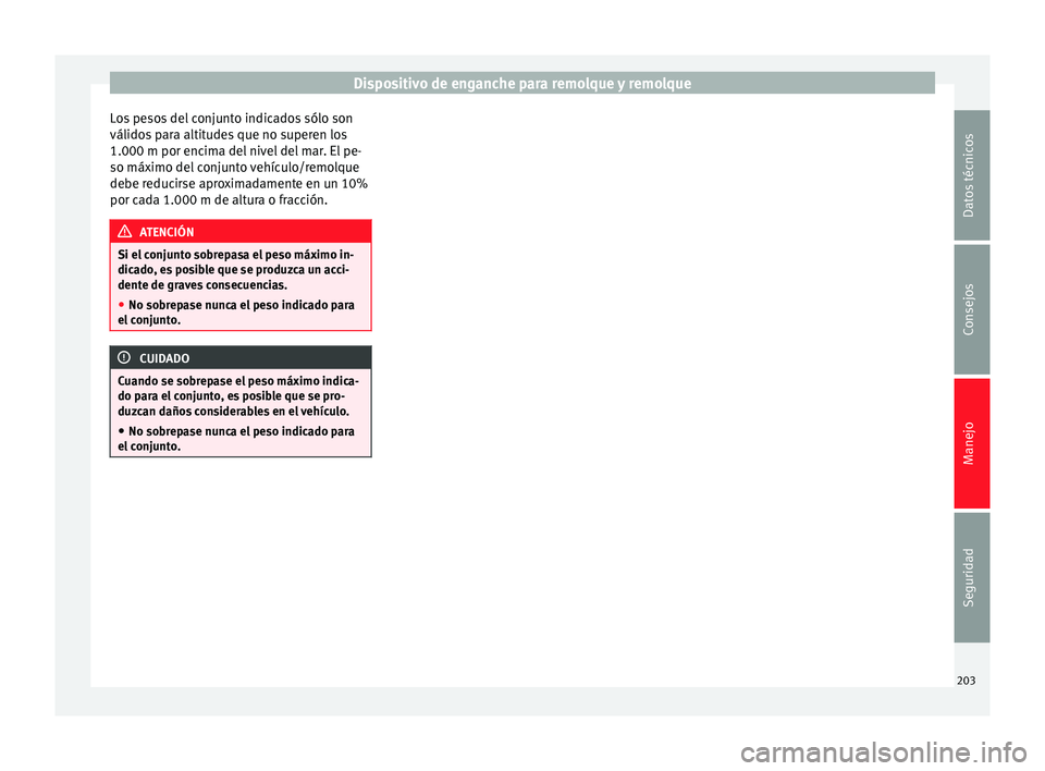 Seat Alhambra 2015 Manual del propietario (in Spanish) Dispositivo de enganche para remolque y remolque
Los pesos del conjunto indicados sólo son
válidos para altitudes que no superen los
1.000 m por encima del nivel del mar. El pe-
so máximo del conju Seat Alhambra 2015 Manual del propietario (in Spanish) Dispositivo de enganche para remolque y remolque
Los pesos del conjunto indicados sólo son
válidos para altitudes que no superen los
1.000 m por encima del nivel del mar. El pe-
so máximo del conju
