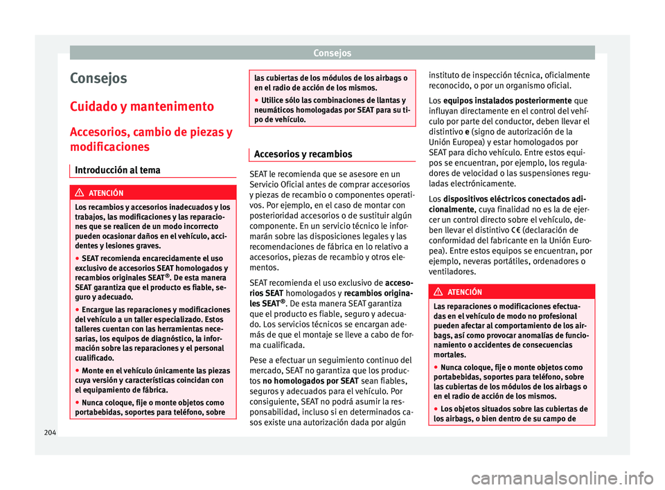 Seat Alhambra 2015 Manual del propietario (in Spanish) Consejos
Consejos
Cuidado y mantenimento
Accesorios, cambio de piezas y
modificaciones Introducción al tema ATENCIÓN
Los recambios y accesorios inadecuados y los
trabajos, las modificaciones y las r Seat Alhambra 2015 Manual del propietario (in Spanish) Consejos
Consejos
Cuidado y mantenimento
Accesorios, cambio de piezas y
modificaciones Introducción al tema ATENCIÓN
Los recambios y accesorios inadecuados y los
trabajos, las modificaciones y las r