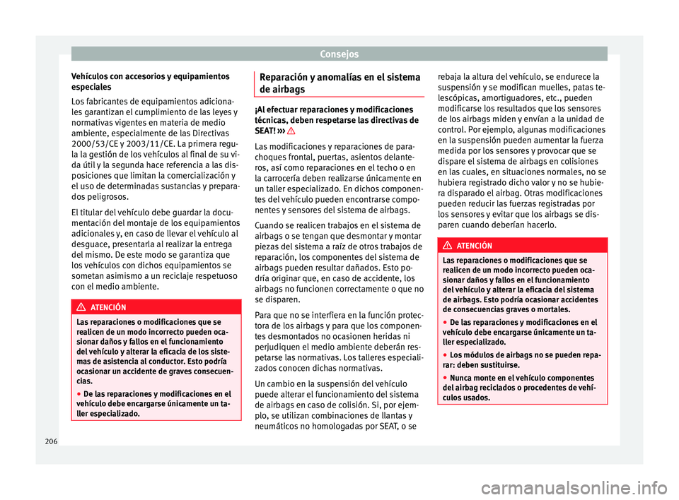 Seat Alhambra 2015 Manual del propietario (in Spanish) Consejos
Vehículos con accesorios y equipamientos
especiales
Los fabricantes de equipamientos adiciona-
les garantizan el cumplimiento de las leyes y
normativas vigentes en materia de medio
ambiente, Seat Alhambra 2015 Manual del propietario (in Spanish) Consejos
Vehículos con accesorios y equipamientos
especiales
Los fabricantes de equipamientos adiciona-
les garantizan el cumplimiento de las leyes y
normativas vigentes en materia de medio
ambiente,