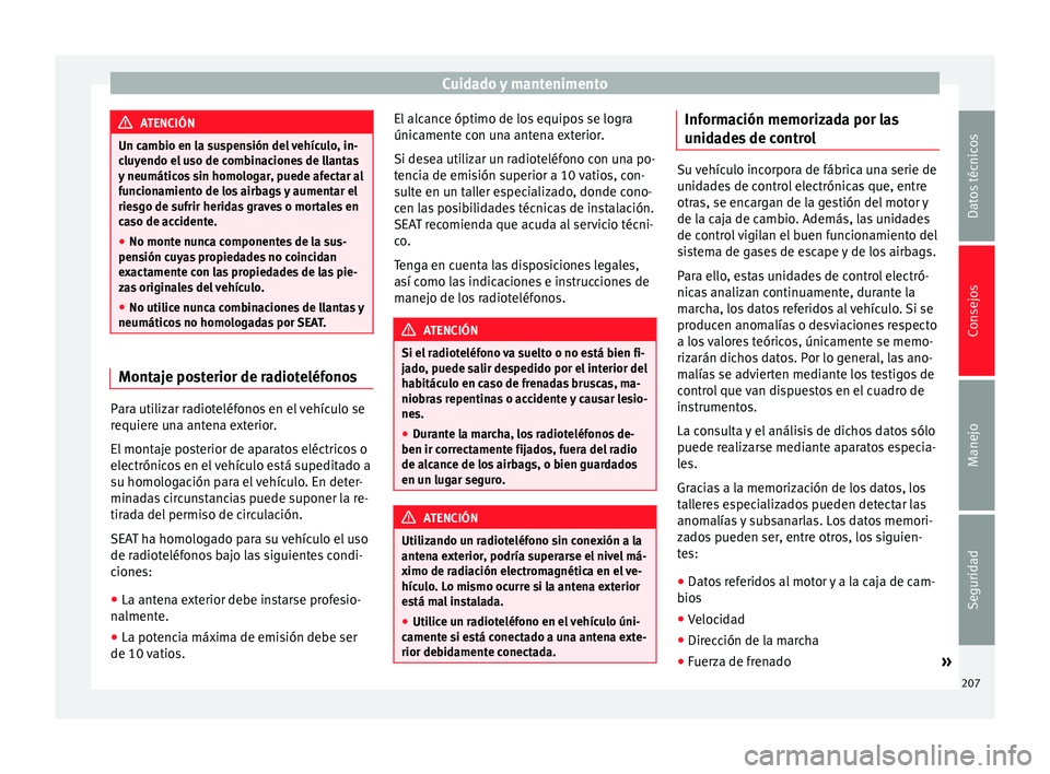 Seat Alhambra 2015 Manual del propietario (in Spanish) Cuidado y mantenimento
ATENCIÓN
Un cambio en la suspensión del vehículo, in-
cluyendo el uso de combinaciones de llantas
y neumáticos sin homologar, puede afectar al
funcionamiento de los airbags Seat Alhambra 2015 Manual del propietario (in Spanish) Cuidado y mantenimento
ATENCIÓN
Un cambio en la suspensión del vehículo, in-
cluyendo el uso de combinaciones de llantas
y neumáticos sin homologar, puede afectar al
funcionamiento de los airbags