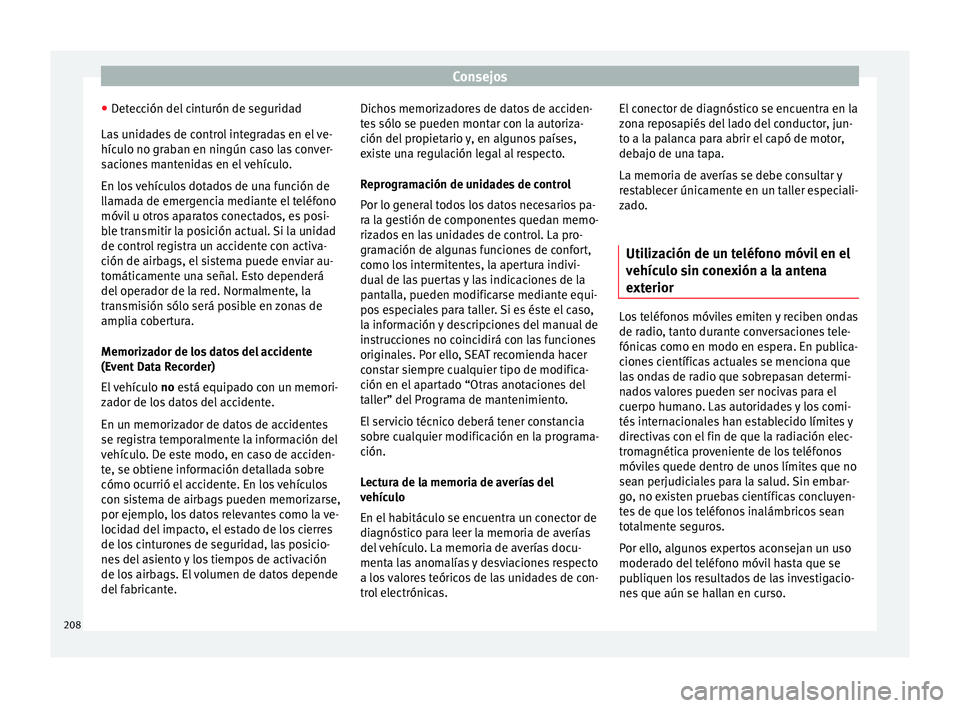 Seat Alhambra 2015 Manual del propietario (in Spanish) Consejos
● Detección del cinturón de seguridad
Las unidades de control integradas en el ve-
hículo no graban en ningún caso las conver-
saciones mantenidas en el vehículo.
En los vehículos dot Seat Alhambra 2015 Manual del propietario (in Spanish) Consejos
● Detección del cinturón de seguridad
Las unidades de control integradas en el ve-
hículo no graban en ningún caso las conver-
saciones mantenidas en el vehículo.
En los vehículos dot