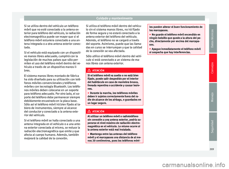 Seat Alhambra 2015 Manual del propietario (in Spanish) Cuidado y mantenimento
Si se utiliza dentro del vehículo un teléfono
móvil que no esté conectado a la antena ex-
terior para teléfono del vehículo, la radiación
electromagnética puede ser mayo Seat Alhambra 2015 Manual del propietario (in Spanish) Cuidado y mantenimento
Si se utiliza dentro del vehículo un teléfono
móvil que no esté conectado a la antena ex-
terior para teléfono del vehículo, la radiación
electromagnética puede ser mayo