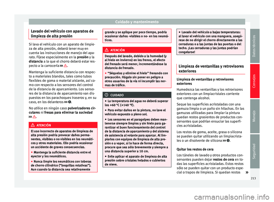 Seat Alhambra 2015 Manual del propietario (in Spanish) Cuidado y mantenimento
Lavado del vehículo con aparatos de
limpieza de alta presión Si lava el vehículo con un aparato de limpie-
za de alta presión, deberá tener muy en
cuenta las instrucciones Seat Alhambra 2015 Manual del propietario (in Spanish) Cuidado y mantenimento
Lavado del vehículo con aparatos de
limpieza de alta presión Si lava el vehículo con un aparato de limpie-
za de alta presión, deberá tener muy en
cuenta las instrucciones