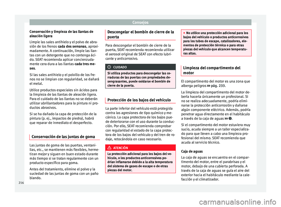 Seat Alhambra 2015 Manual del propietario (in Spanish) Consejos
Conservación y limpieza de las llantas de
aleación ligera
Limpie las sales antihielo y el polvo de abra-
sión de los frenos cada dos semanas , aproxi-
madamente. A continuación, limpie l Seat Alhambra 2015 Manual del propietario (in Spanish) Consejos
Conservación y limpieza de las llantas de
aleación ligera
Limpie las sales antihielo y el polvo de abra-
sión de los frenos cada dos semanas , aproxi-
madamente. A continuación, limpie l