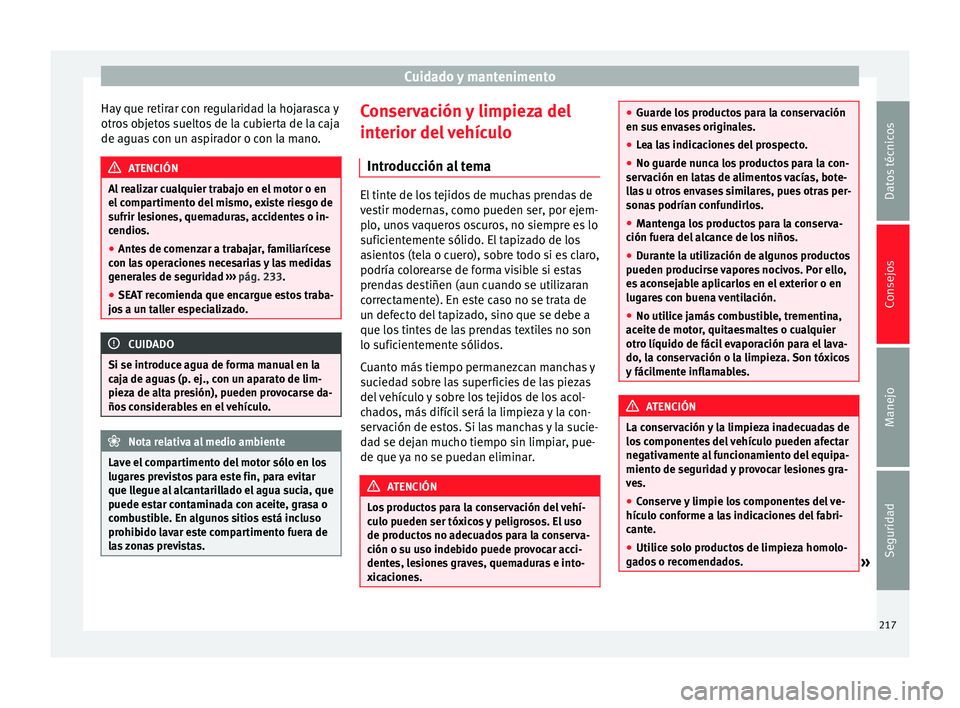 Seat Alhambra 2015 Manual del propietario (in Spanish) Cuidado y mantenimento
Hay que retirar con regularidad la hojarasca y
otros objetos sueltos de la cubierta de la caja
de aguas con un aspirador o con la mano. ATENCIÓN
Al realizar cualquier trabajo e Seat Alhambra 2015 Manual del propietario (in Spanish) Cuidado y mantenimento
Hay que retirar con regularidad la hojarasca y
otros objetos sueltos de la cubierta de la caja
de aguas con un aspirador o con la mano. ATENCIÓN
Al realizar cualquier trabajo e
