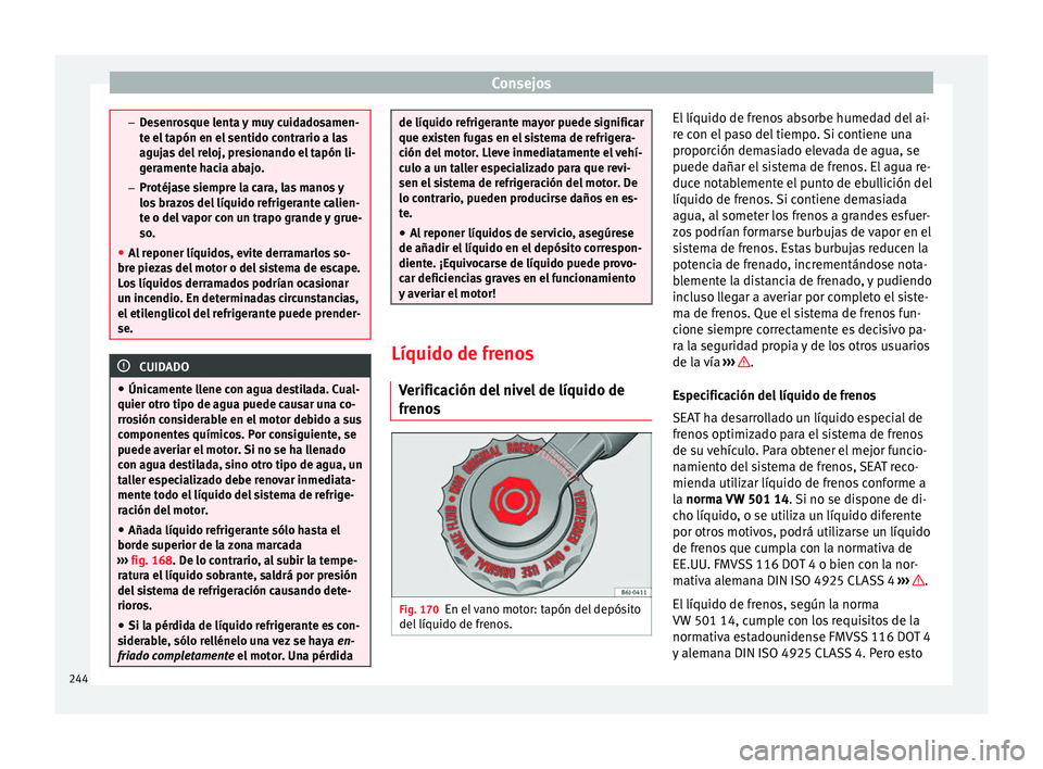 Seat Alhambra 2015 Manual del propietario (in Spanish) Consejos
–
Desenrosque lenta y muy cuidadosamen-
te el tapón en el sentido contrario a las
agujas del reloj, presionando el tapón li-
geramente hacia abajo.
– Protéjase siempre la cara, las man Seat Alhambra 2015 Manual del propietario (in Spanish) Consejos
–
Desenrosque lenta y muy cuidadosamen-
te el tapón en el sentido contrario a las
agujas del reloj, presionando el tapón li-
geramente hacia abajo.
– Protéjase siempre la cara, las man